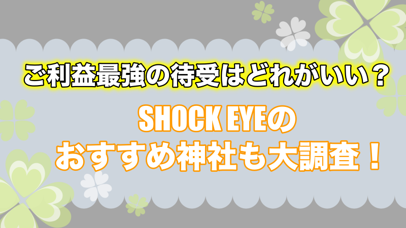 Shock Eye ショックアイ 最強の待ち受けはどれがいい おすすめ神社3選 よつばクローバーライフ