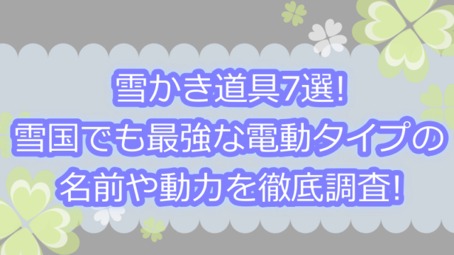 雪かき道具7選 雪国でも最強な電動タイプの名前や動力を徹底調査 よつばクローバーライフ