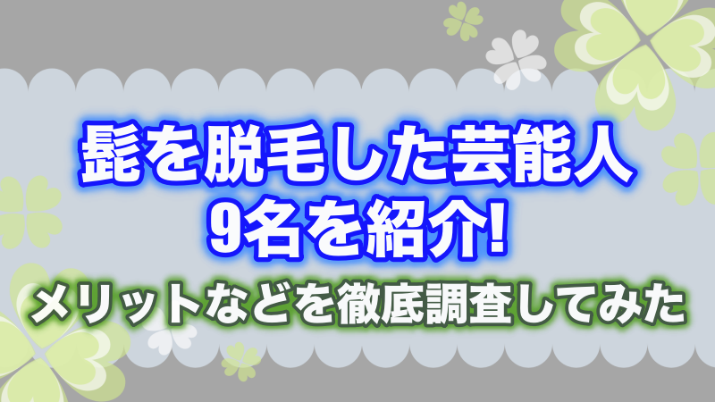 髭を脱毛した芸能人9名を紹介!メリットなどを徹底調査してみた